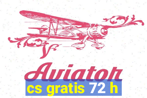 cs gratis 72 h